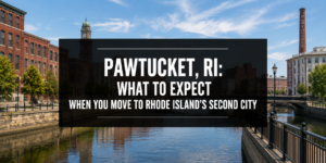 Pawtucket, RI: What to Expect When You Move to Rhode Island’s Second City