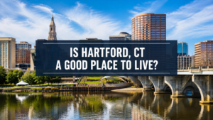 Is Hartford, CT a Good Place to Live? What You Need to Know