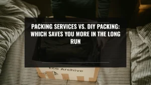 Packing Services vs. DIY Packing: Which Saves You More in the Long Run